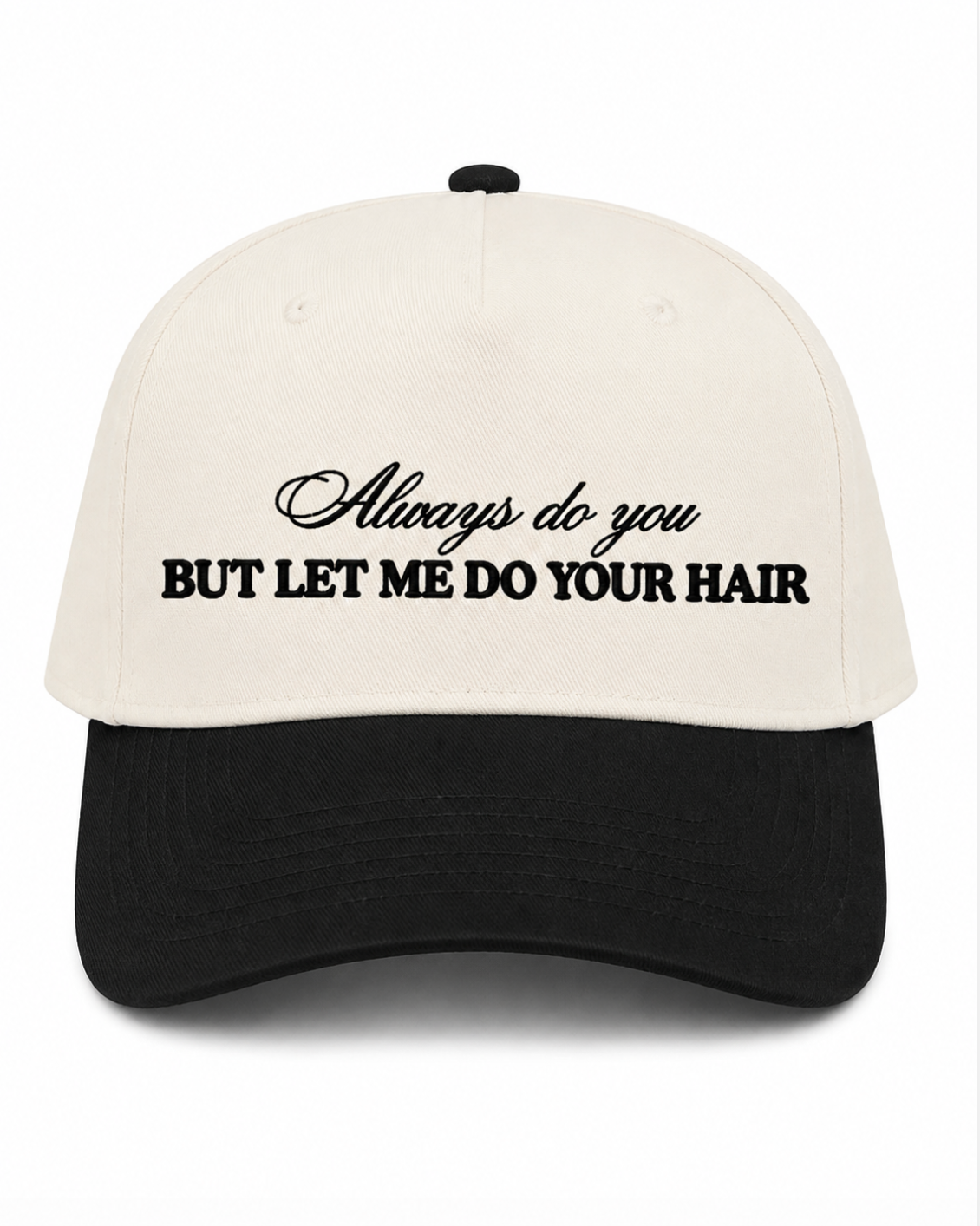 A baseball cap with an off-white crown and a black curved brim, featuring the embroidered text 'Always do you BUT LET ME DO YOUR HAIR' in black on the front.