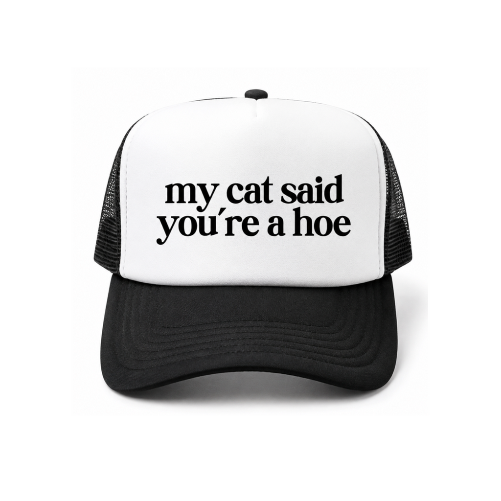 My Cat Said You're A Hoe Trucker Hat