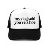 My Dog Said You're A Hoe Trucker Hat