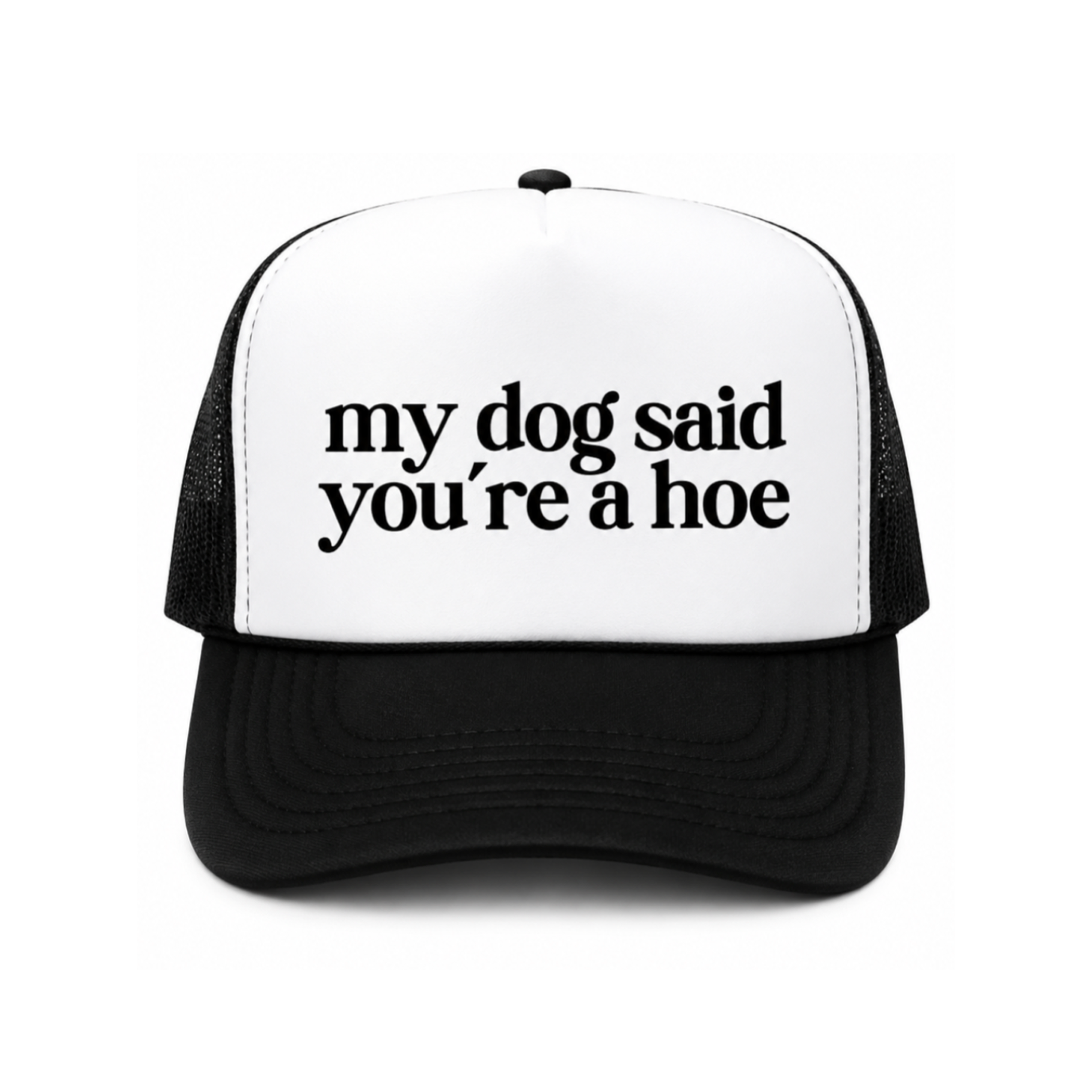 My Dog Said You're A Hoe Trucker Hat